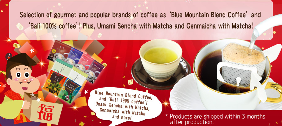 Valued and popular items! Limited New Year's offer! Selection of gourmet and popular brands of coffee as 'Blue Mountain Blend Coffee' and 'Bali 100% coffee'!
Plus, Umami Sencha with Matcha and Genmaicha with Matcha! * Products are shipped within 3 months after production.