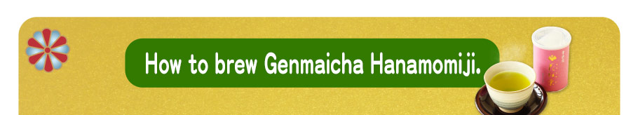 How to brew Genmaicha Hanamomiji.