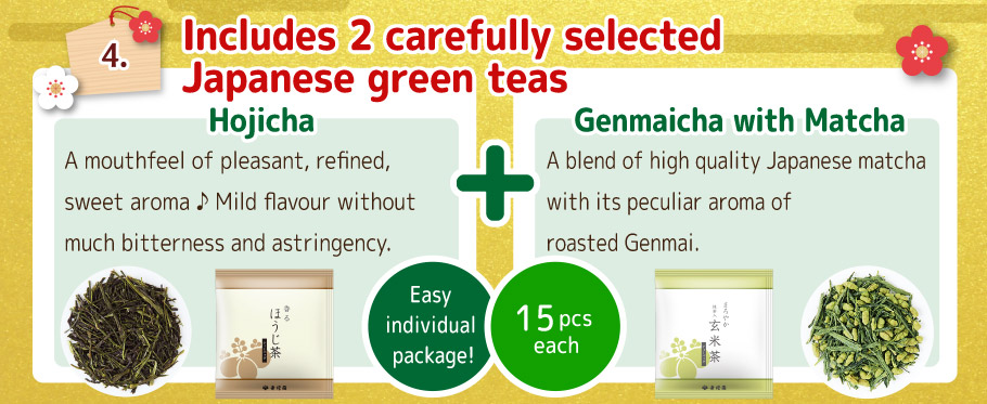 4. Includes 2 carefully selected Japanese green teas!
You can enjoy 2 Japanese green teas, 'Hojicha' and 'Genmaicha with Matcha'.
Hojicha A mouthfeel of pleasant, refined, sweet aroma♪ Mild flavour without much bitterness and astringency.
Genmaicha with Matcha A blend of high quality Japanese matcha with its peculiar aroma of roasted Genmai.