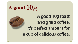 A good 10g

A good 10g roast and grind coffee.
It's perfect amount for
a cup of delicious coffee.