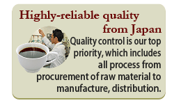 Highly-reliable quality
from Japan

Quality control is our top
priority, which includes
all process from
procurement of raw material to
manufacture, distribution.